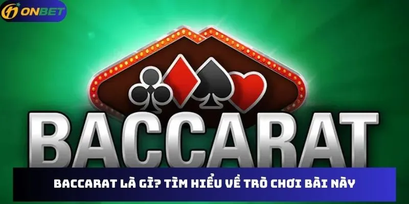 Baccarat là gì? Tìm hiểu về trò chơi bài này