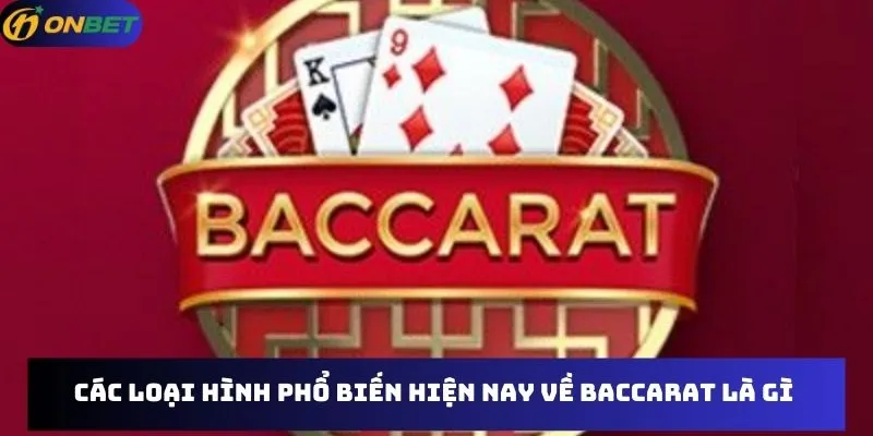 Các loại hình phổ biến hiện nay về Baccarat là gì 