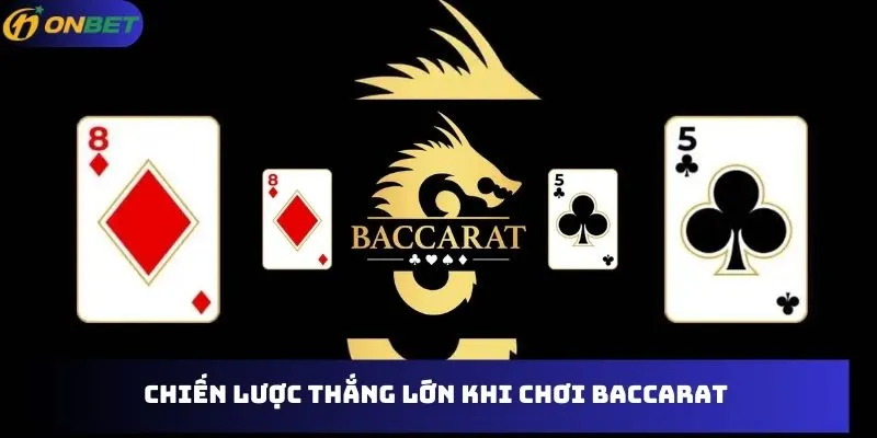 Chiến lược thắng lớn khi chơi Baccarat  