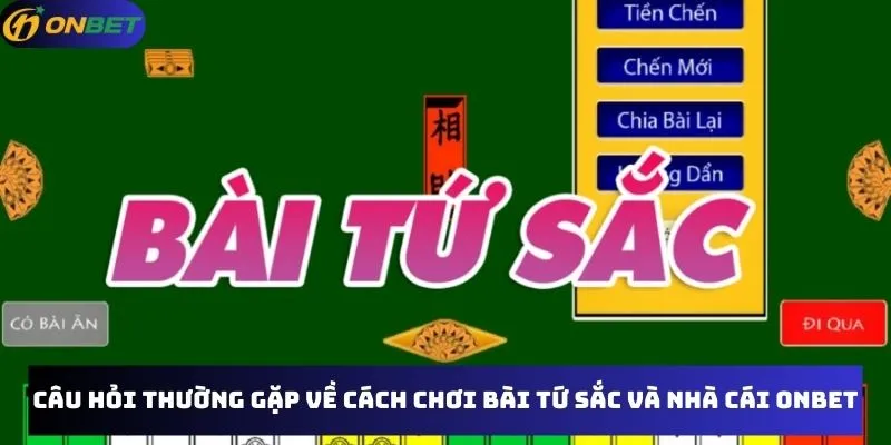 Câu hỏi thường gặp về cách chơi bài tứ sắc và nhà cái Onbet