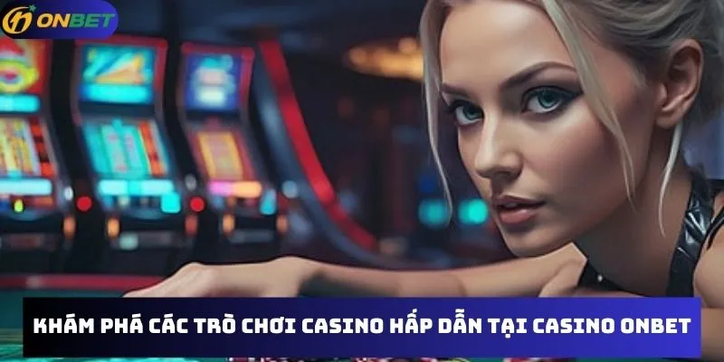 Khám phá các trò chơi casino hấp dẫn tại casino Onbet