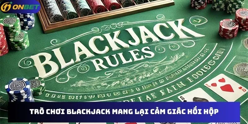 Trò chơi Blackjack mang lại cảm giác hồi hộp