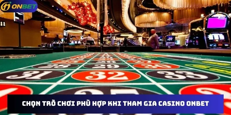 Chọn trò chơi phù hợp khi tham gia casino Onbet