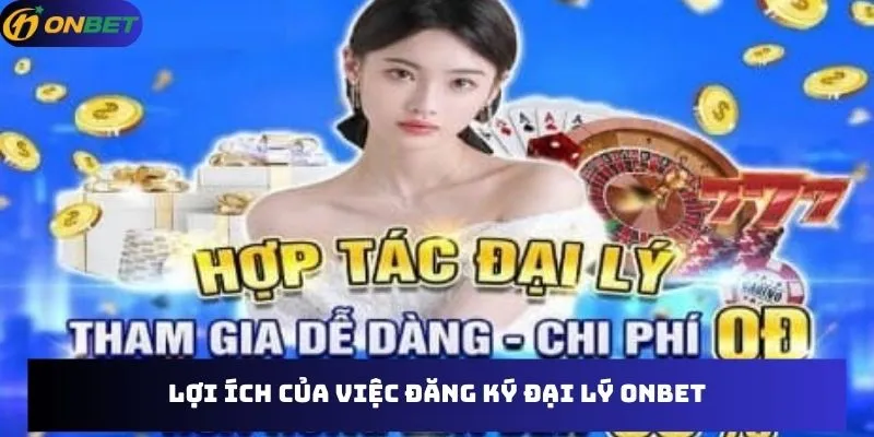 Lợi ích của việc đăng ký đại lý Onbet