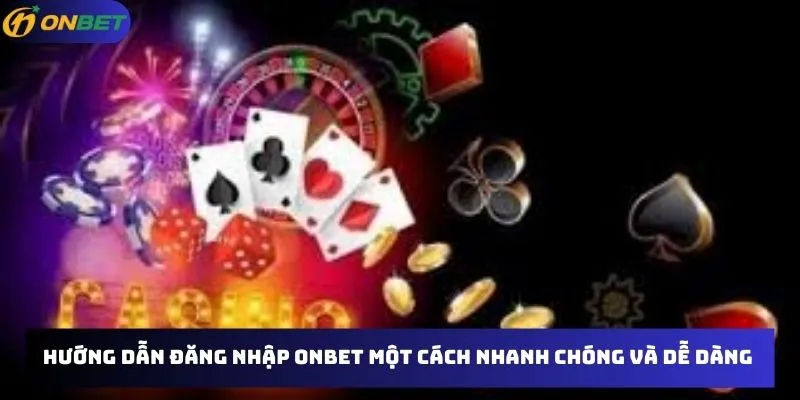 Hướng dẫn đăng nhập Onbet một cách nhanh chóng và dễ dàng