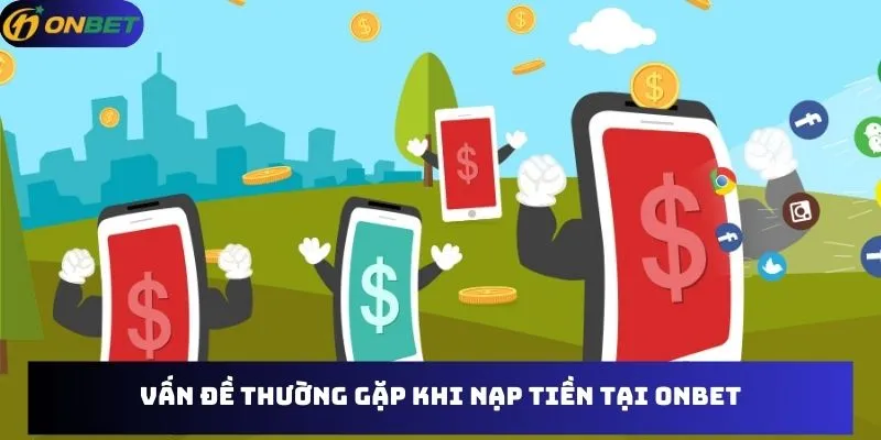 Vấn đề thường gặp khi nạp tiền tại Onbet