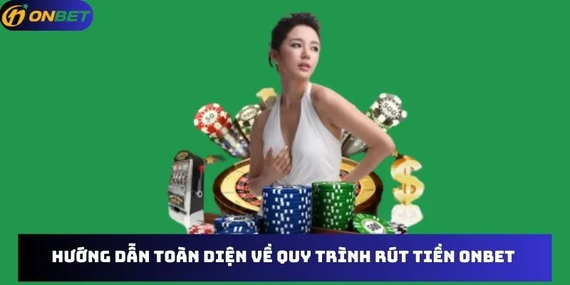 Hướng dẫn toàn diện về quy trình rút tiền Onbet 