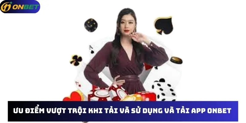 Ưu điểm vượt trội khi tải và sử dụng và tải APP Onbet 