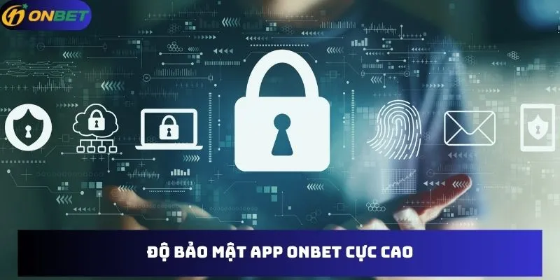 Độ bảo mật app Onbet cực cao