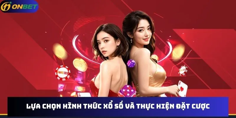 Lựa chọn hình thức xổ số và thực hiện đặt cược