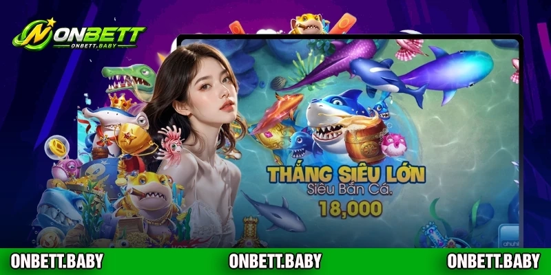 Các ưu điểm sảnh bắn cá ONBET với thành viên